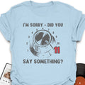 Can't Hear You T-Shirt