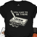 Had to Be There T-Shirt