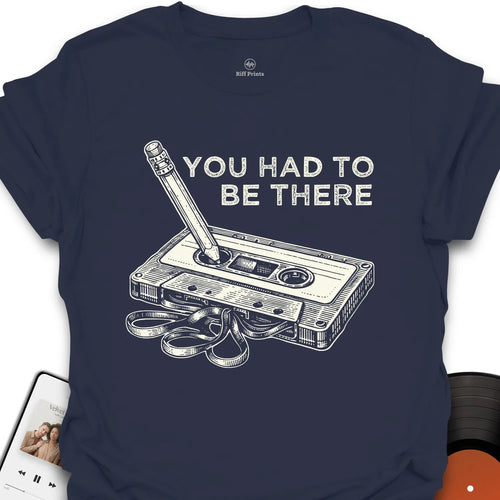 Had to Be There T-Shirt