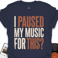 I Paused My Music For This? T-Shirt
