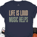 Life Is Loud Music Helps T-Shirt