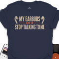 My Earbuds Are In Music T-Shirt